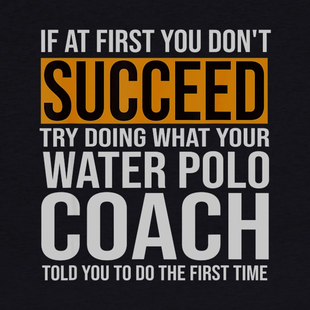 Funny Water Polo Coach If At First You Dont Succeed by daylightpombo3